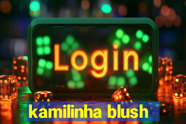 kamilinha blush